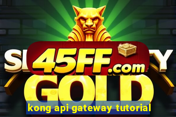 kong api gateway tutorial